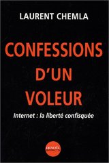 Confessions d'un voleur : Internet, la liberté confisquée - Laurent Chemla