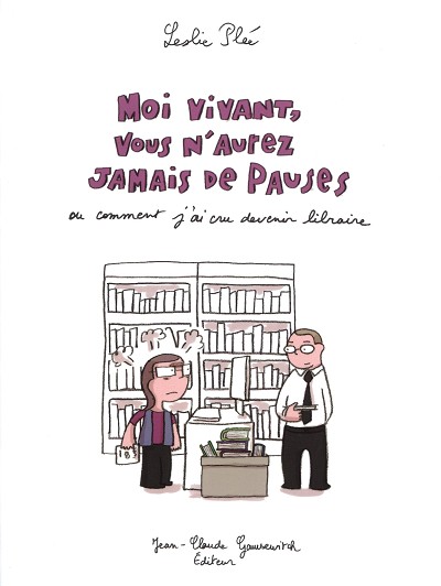 Moi vivant, vous n'aurez jamais de pauses - Ou comment j'ai cru devenir libraire - Leslie Plée